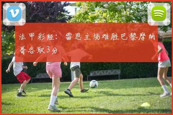 法甲彩经：雷恩主场难胜巴黎摩纳哥各取3分