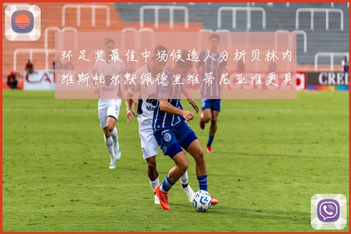 环足奖最佳中场候选人分析贝林内维斯帕尔默佩德里维蒂尼亚谁更具实力