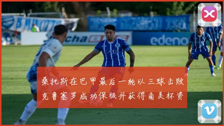 桑托斯在巴甲最后一轮以三球击败克鲁塞罗成功保级并获得南美杯资格